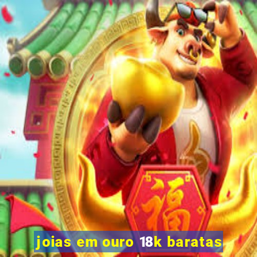 joias em ouro 18k baratas